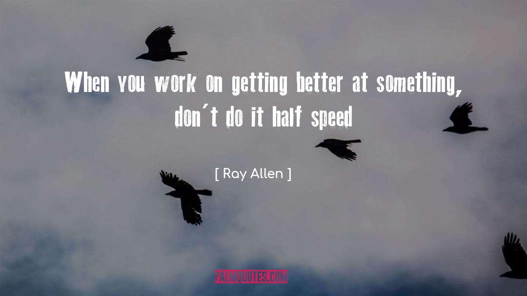 Ray Allen Quotes: When you work on getting