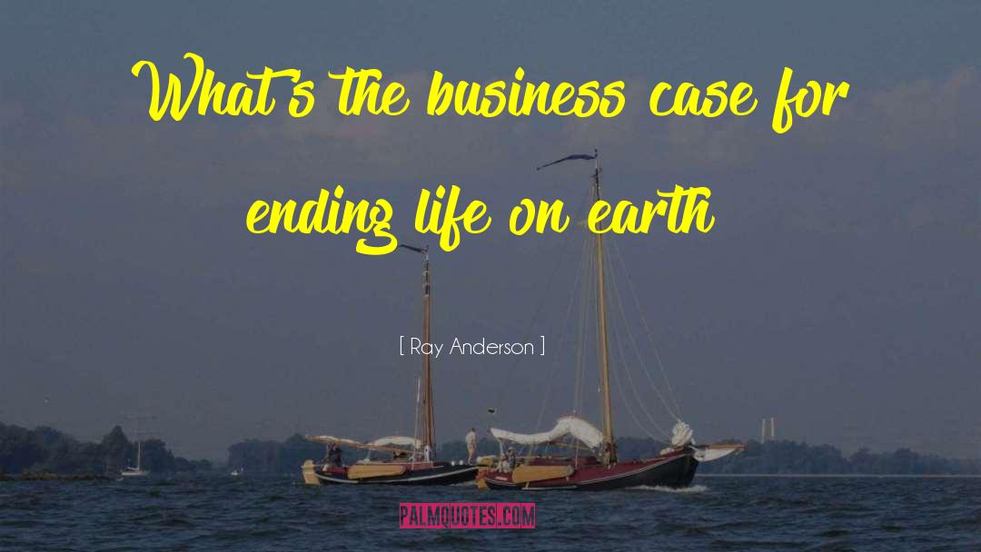 Ray Anderson Quotes: What's the business case for
