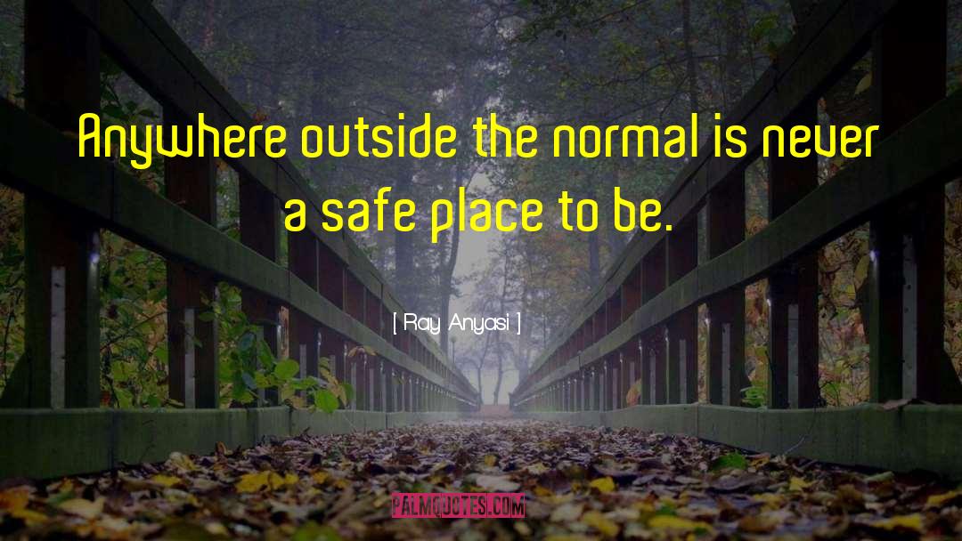 Ray Anyasi Quotes: Anywhere outside the normal is
