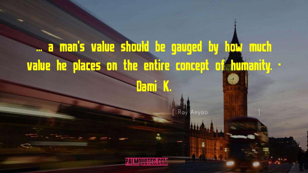 Ray Anyasi Quotes: ... a man's value should