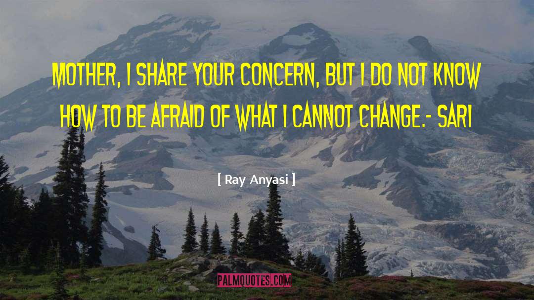 Ray Anyasi Quotes: Mother, I share your concern,