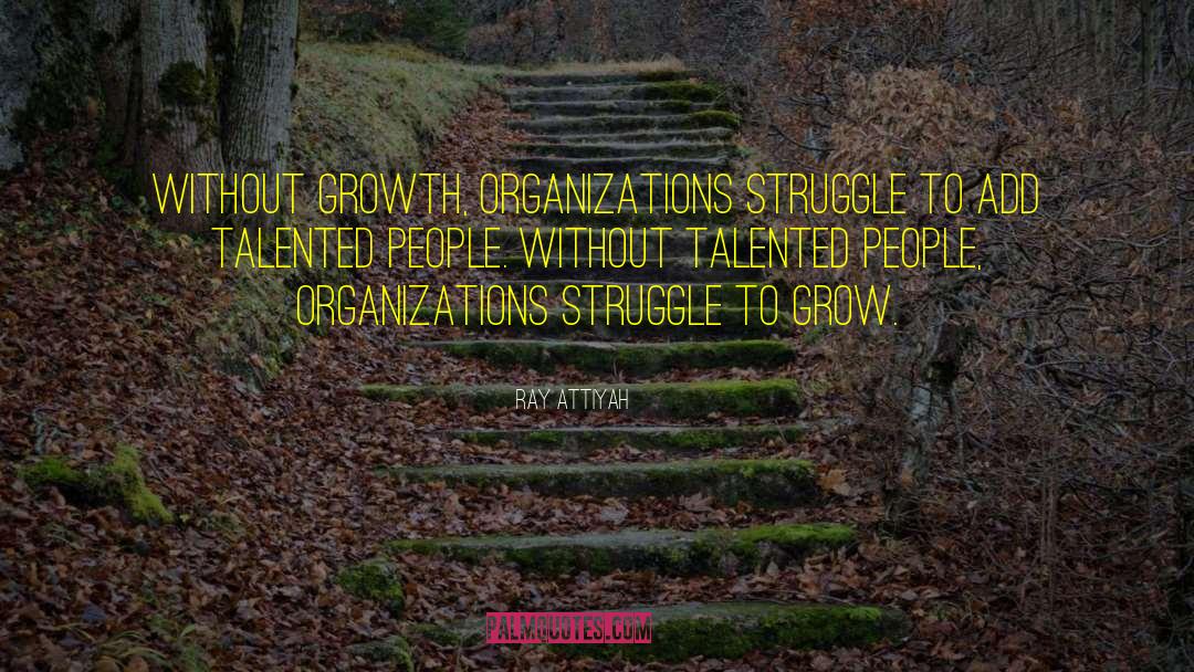 Ray Attiyah Quotes: Without growth, organizations struggle to