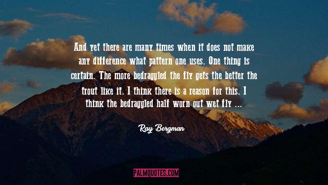 Ray Bergman Quotes: And yet there are many