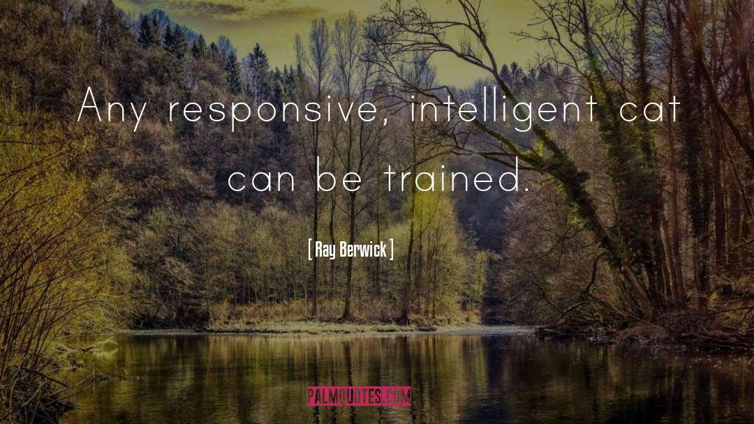 Ray Berwick Quotes: Any responsive, intelligent cat can