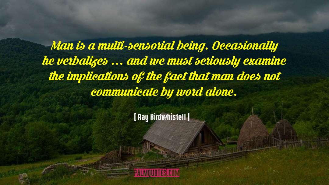 Ray Birdwhistell Quotes: Man is a multi-sensorial being.