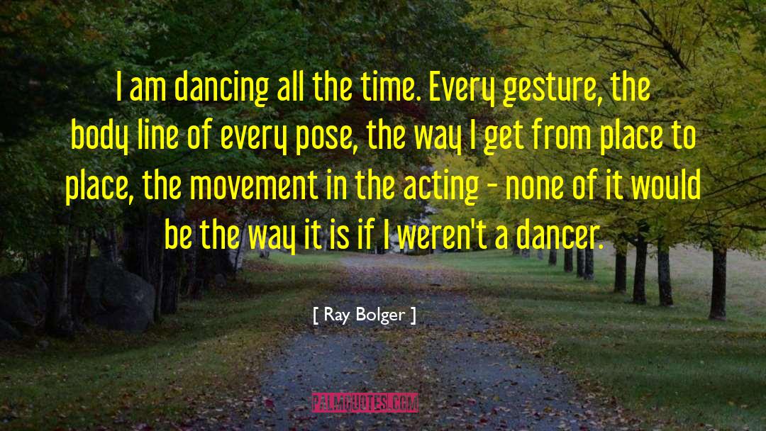 Ray Bolger Quotes: I am dancing all the