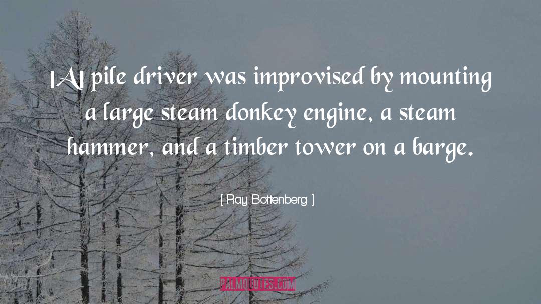 Ray Bottenberg Quotes: [A] pile driver was improvised