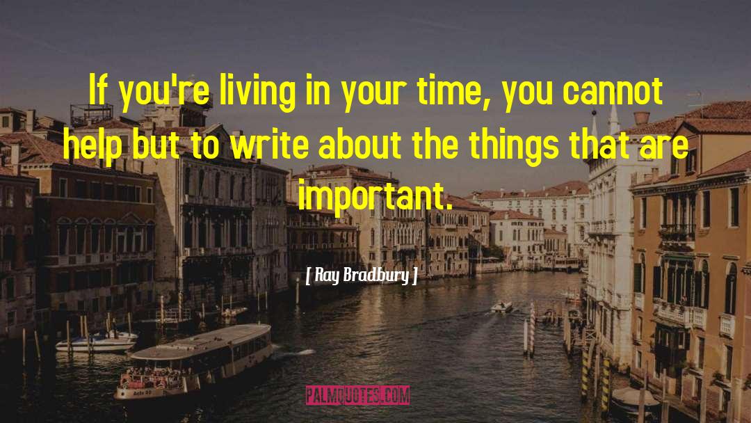 Ray Bradbury Quotes: If you're living in your