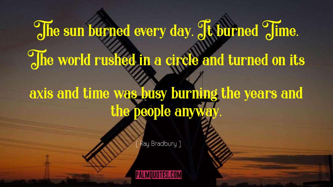 Ray Bradbury Quotes: The sun burned every day.