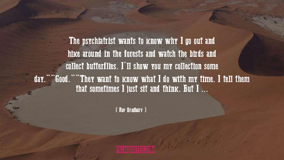 Ray Bradbury Quotes: The psychiatrist wants to know