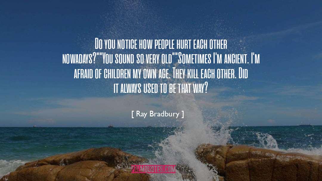 Ray Bradbury Quotes: Do you notice how people