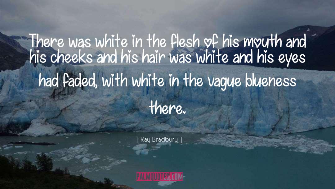 Ray Bradbury Quotes: There was white in the