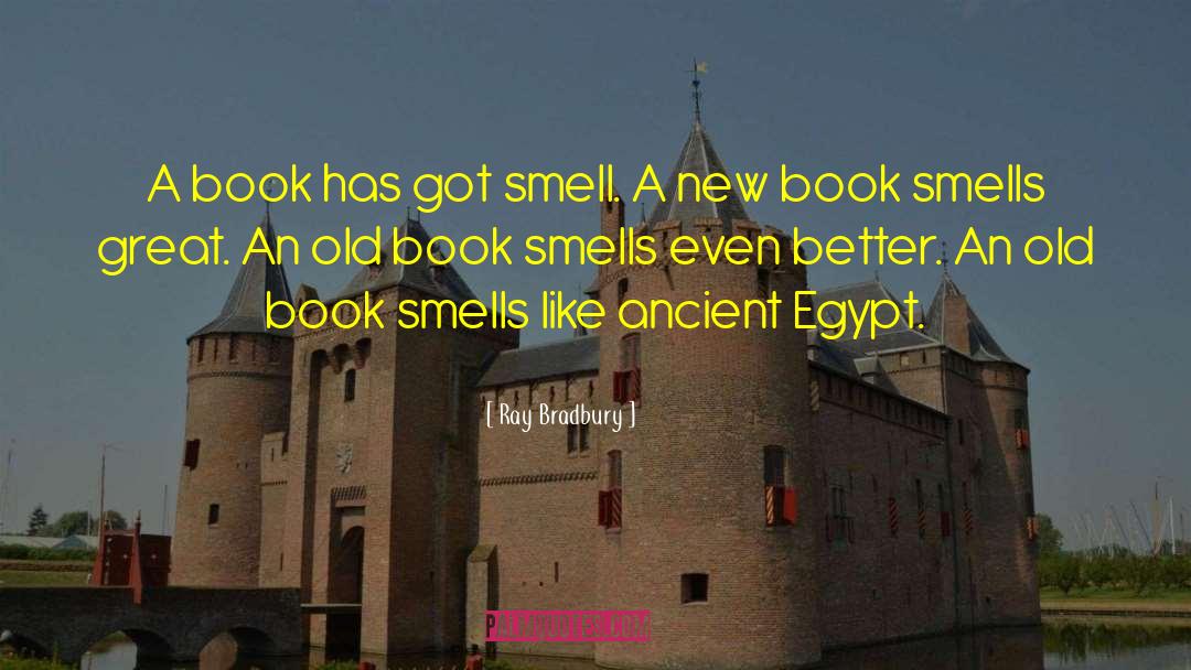 Ray Bradbury Quotes: A book has got smell.