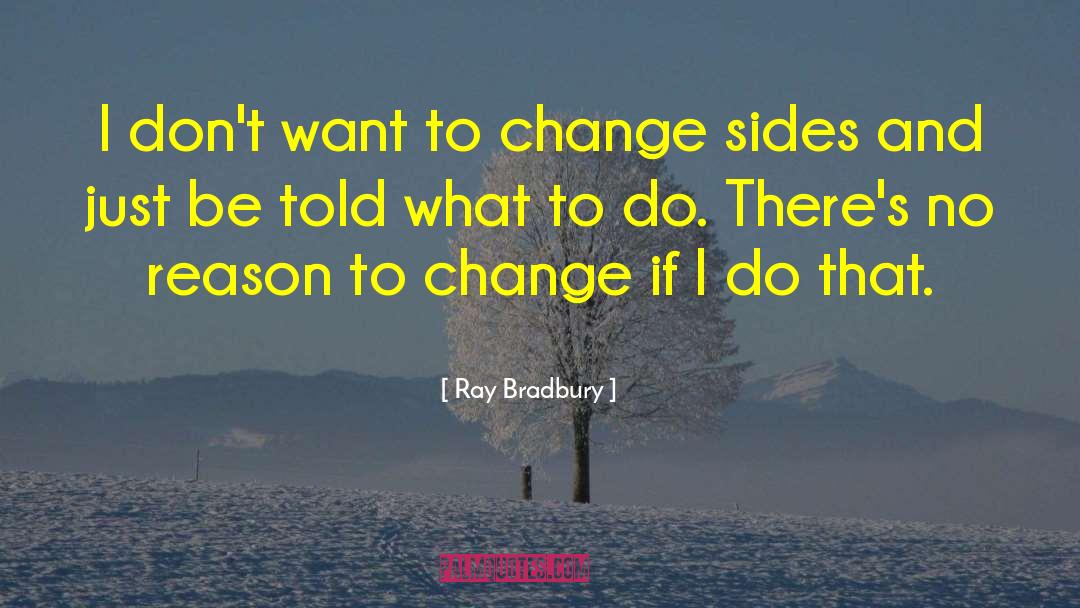 Ray Bradbury Quotes: I don't want to change