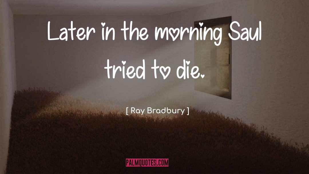Ray Bradbury Quotes: Later in the morning Saul