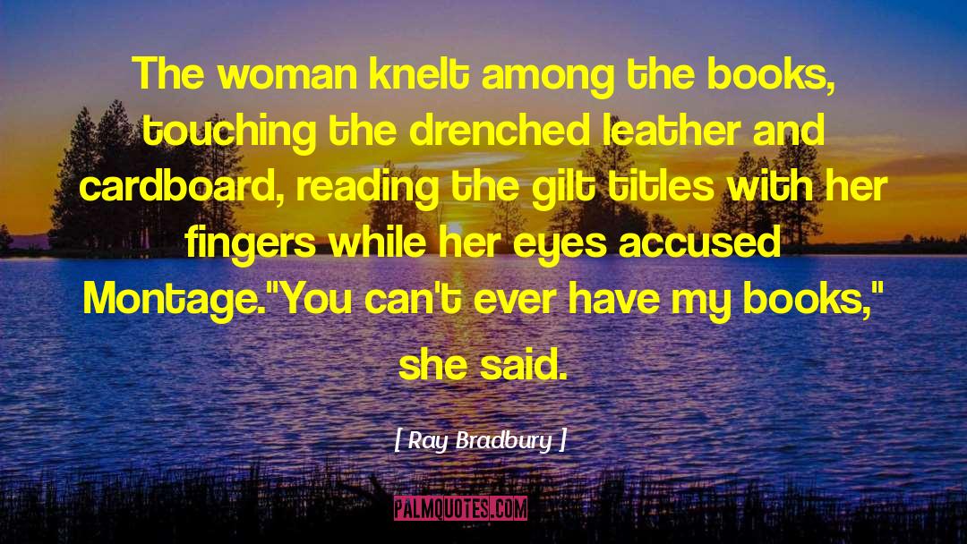 Ray Bradbury Quotes: The woman knelt among the