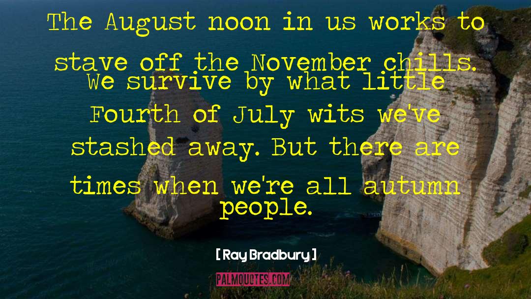 Ray Bradbury Quotes: The August noon in us