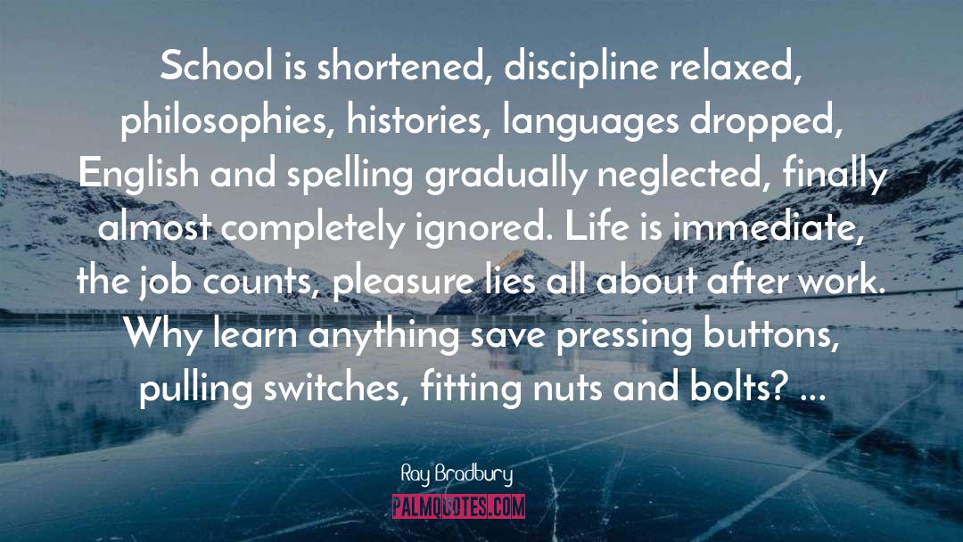 Ray Bradbury Quotes: School is shortened, discipline relaxed,