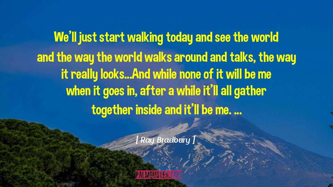 Ray Bradbury Quotes: We'll just start walking today
