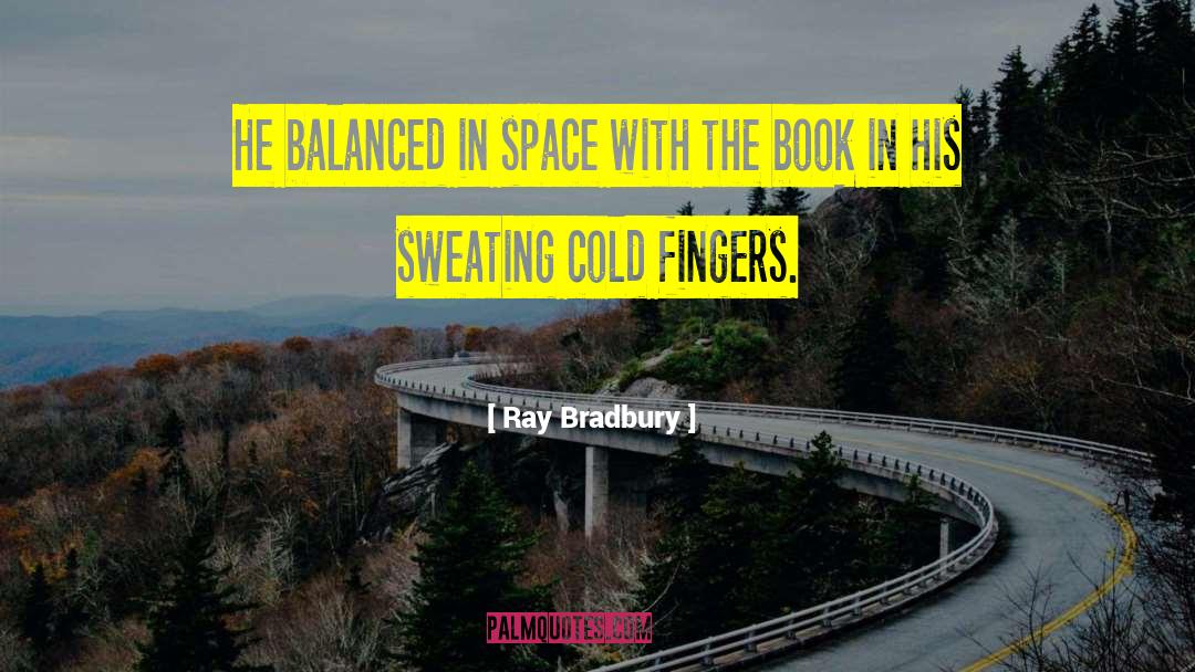Ray Bradbury Quotes: He balanced in space with