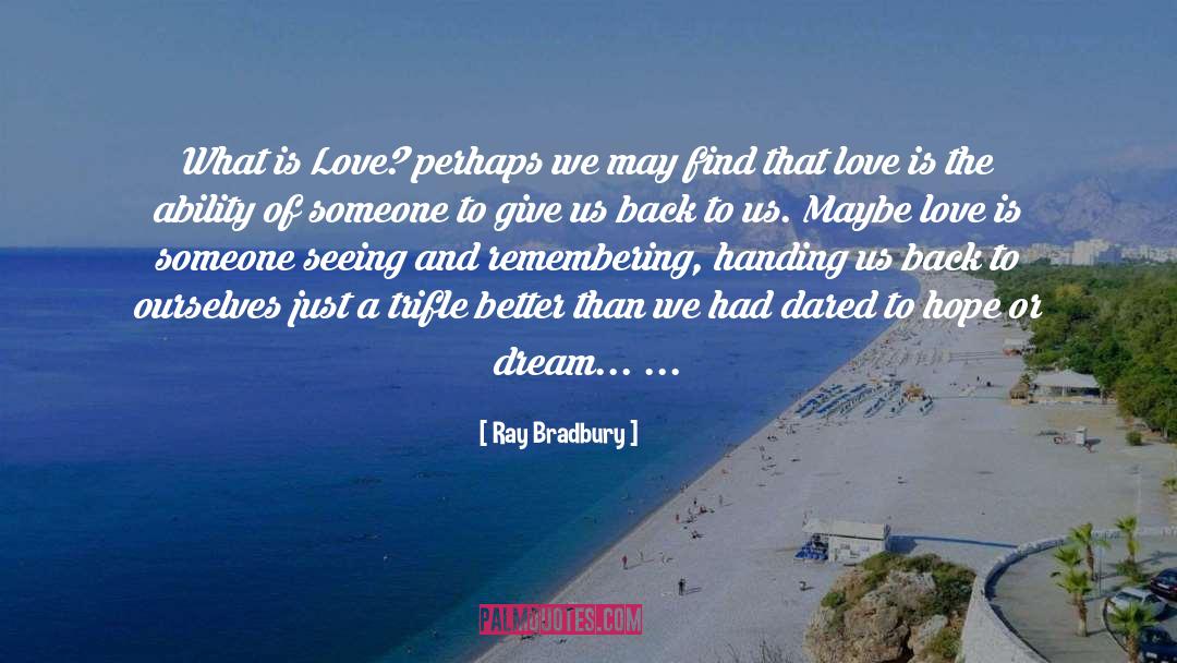 Ray Bradbury Quotes: What is Love? perhaps we