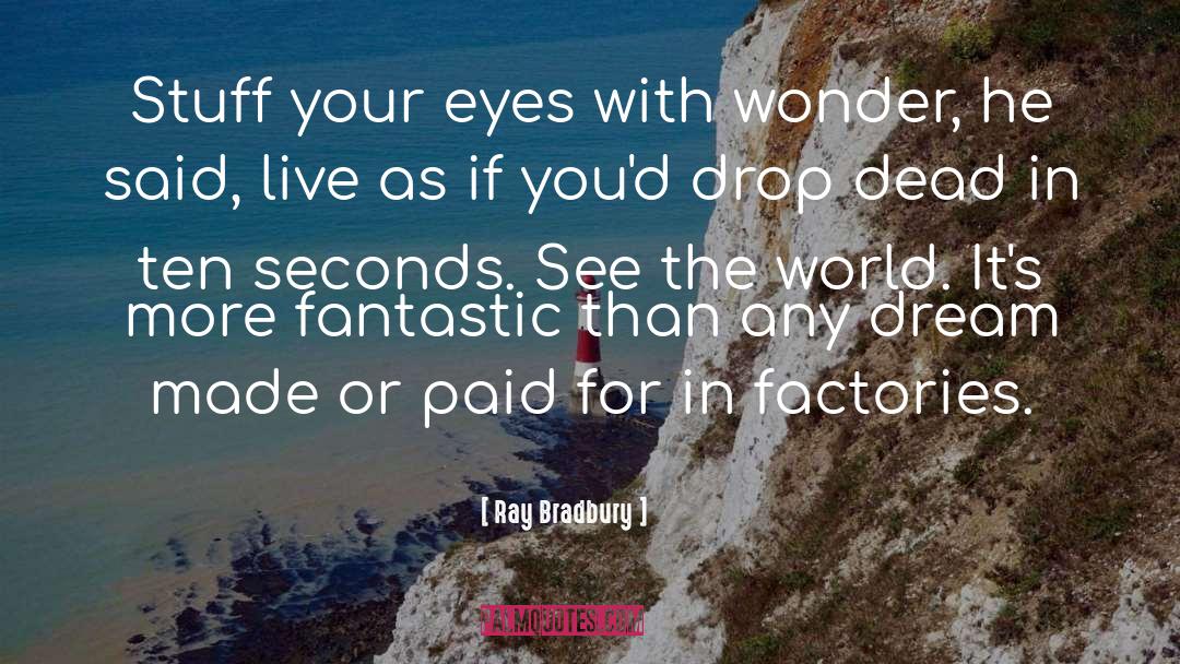 Ray Bradbury Quotes: Stuff your eyes with wonder,