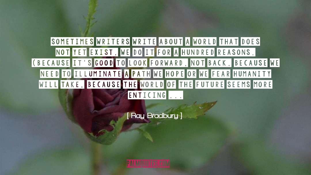 Ray Bradbury Quotes: Sometimes writers write about a