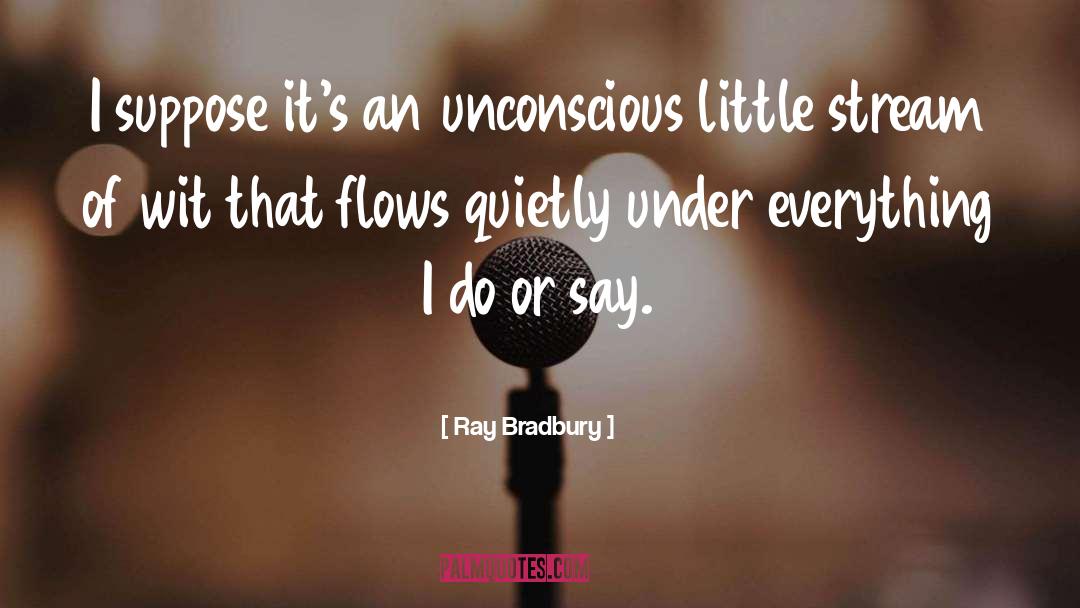 Ray Bradbury Quotes: I suppose it's an unconscious