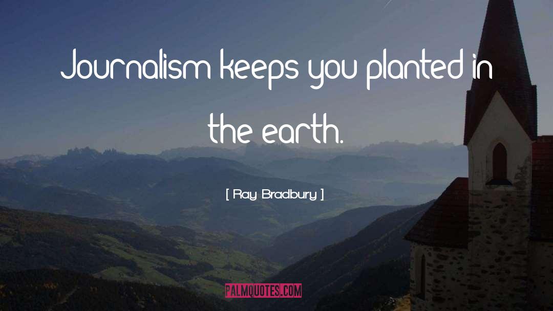 Ray Bradbury Quotes: Journalism keeps you planted in