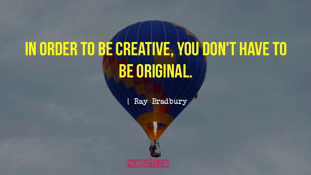 Ray Bradbury Quotes: In order to be creative,