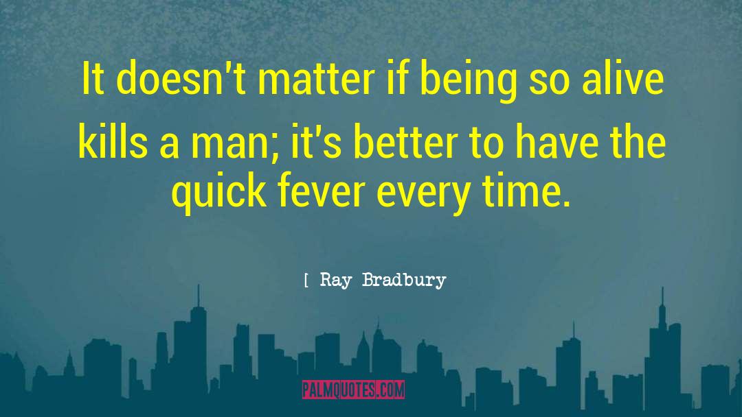 Ray Bradbury Quotes: It doesn't matter if being