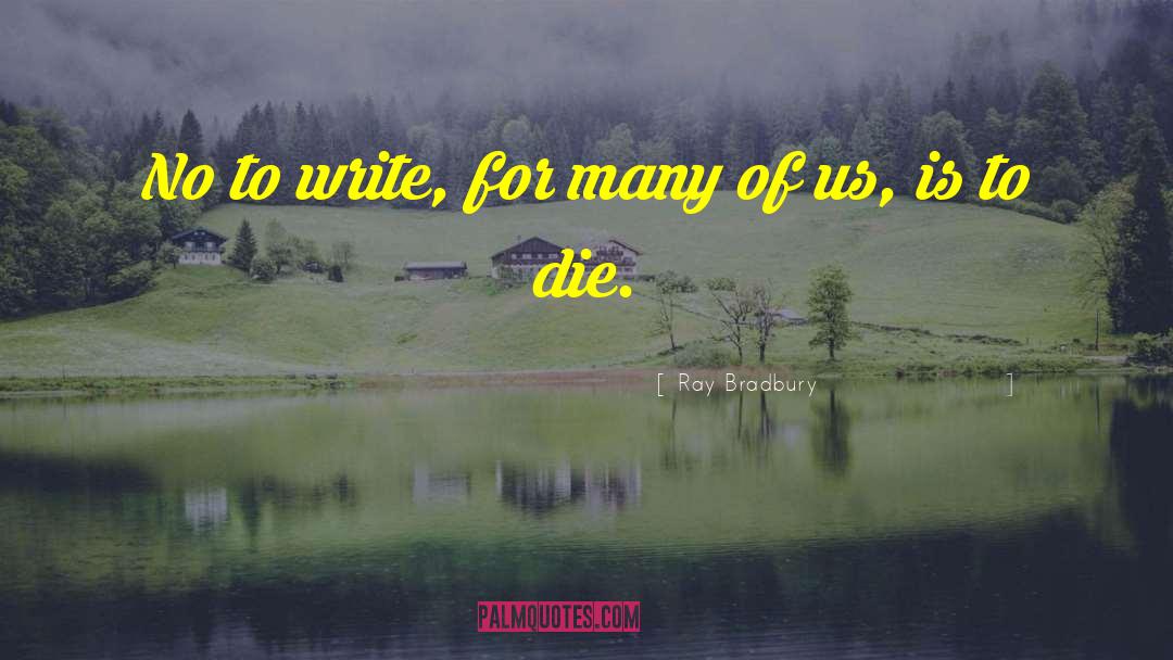 Ray Bradbury Quotes: No to write, for many