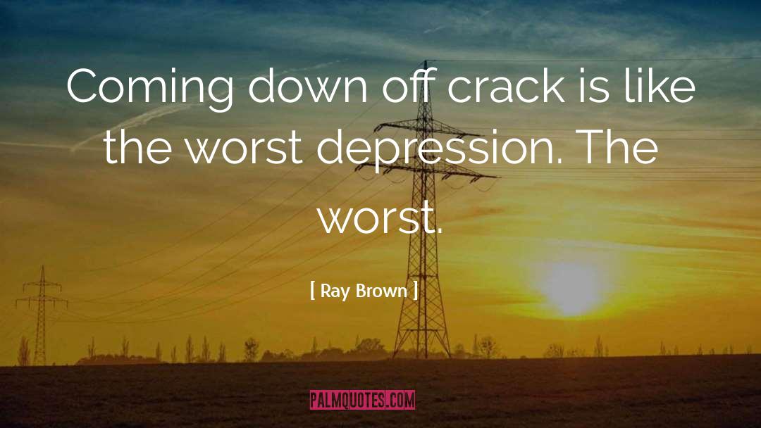 Ray Brown Quotes: Coming down off crack is