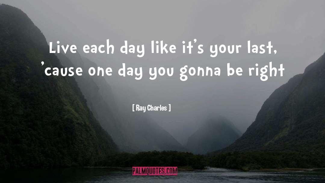 Ray Charles Quotes: Live each day like it's