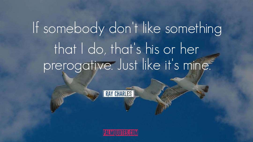 Ray Charles Quotes: If somebody don't like something