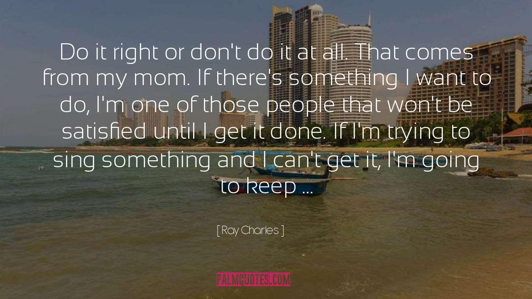 Ray Charles Quotes: Do it right or don't