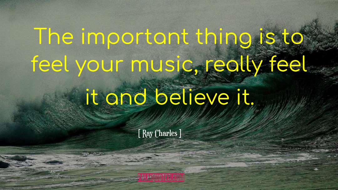 Ray Charles Quotes: The important thing is to