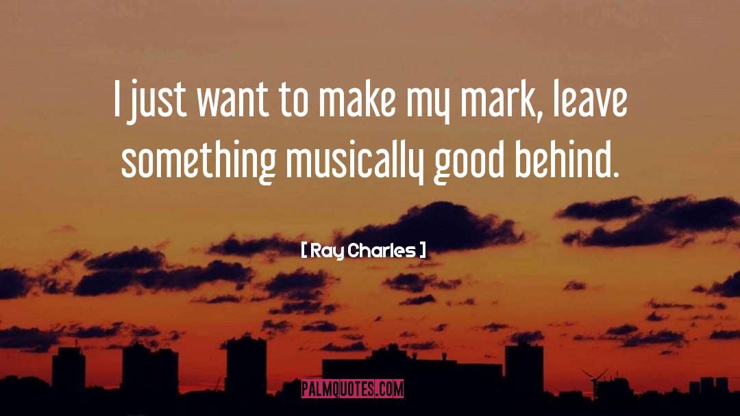 Ray Charles Quotes: I just want to make