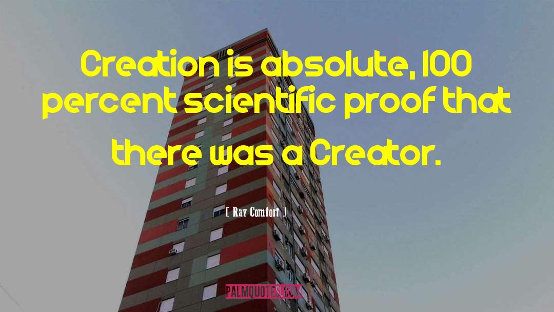 Ray Comfort Quotes: Creation is absolute, 100 percent