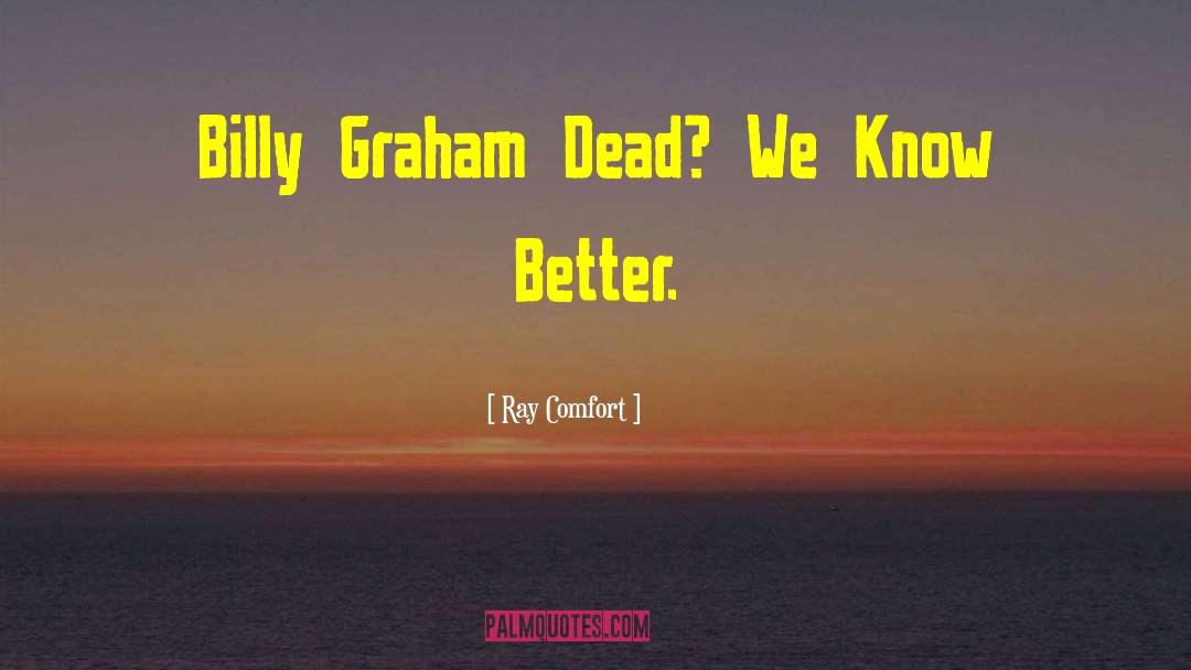 Ray Comfort Quotes: Billy Graham Dead? We Know