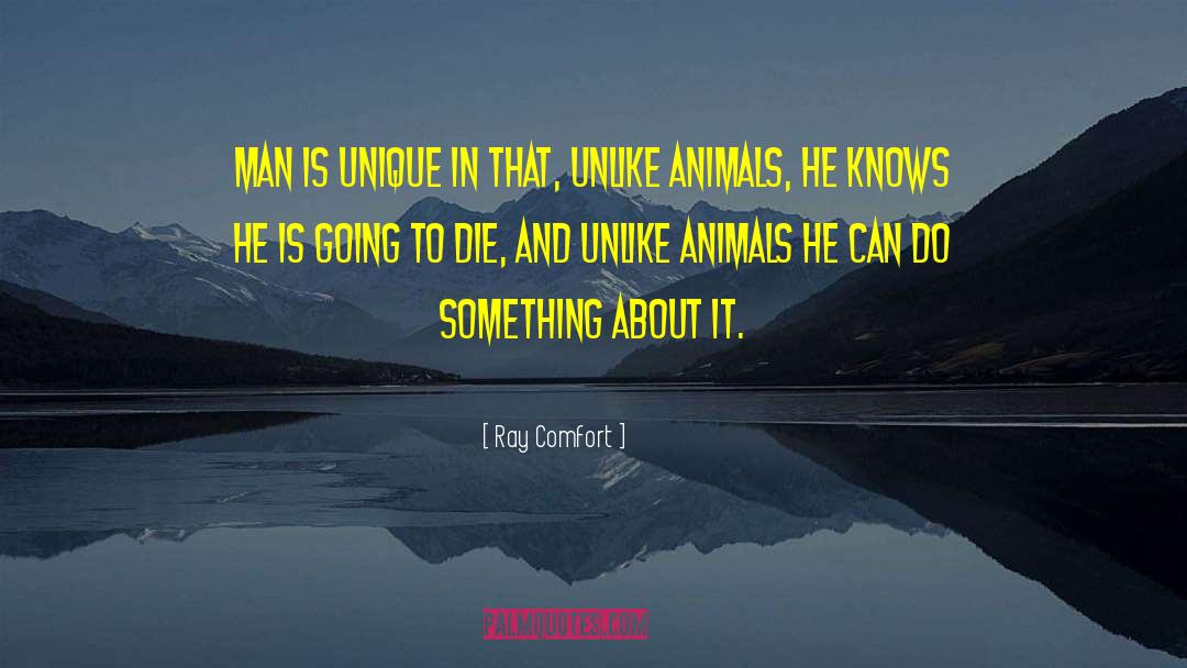 Ray Comfort Quotes: Man is unique in that,