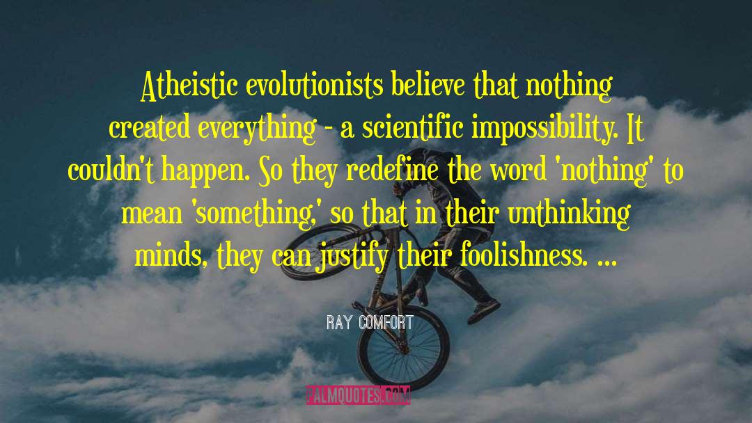 Ray Comfort Quotes: Atheistic evolutionists believe that nothing