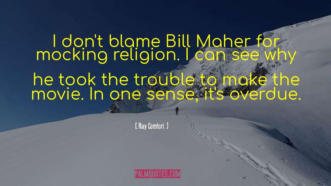 Ray Comfort Quotes: I don't blame Bill Maher