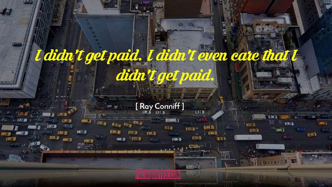 Ray Conniff Quotes: I didn't get paid. I