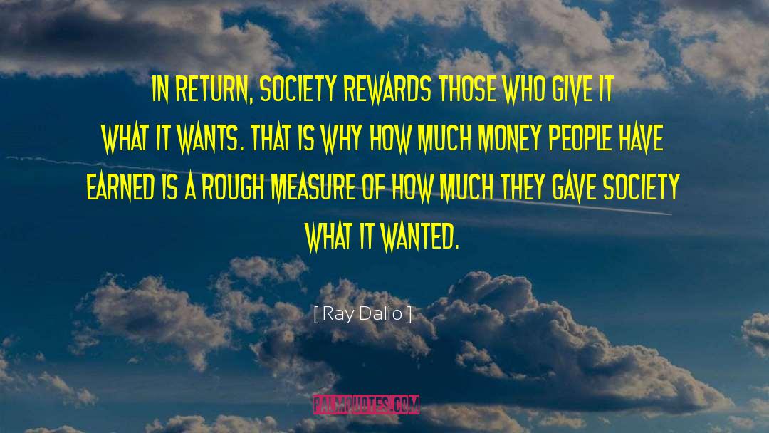 Ray Dalio Quotes: In return, society rewards those