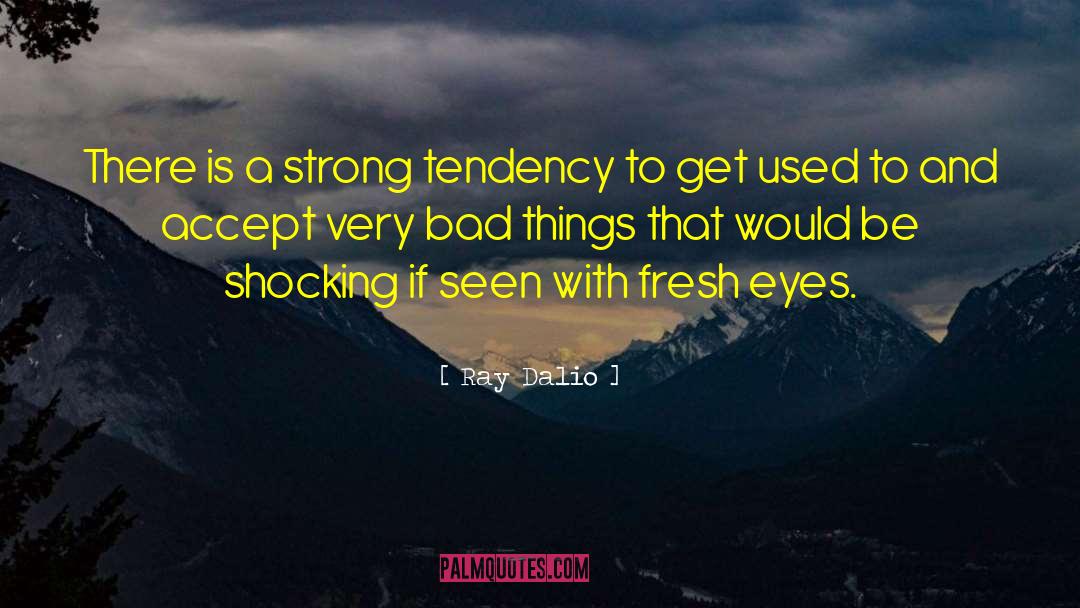 Ray Dalio Quotes: There is a strong tendency