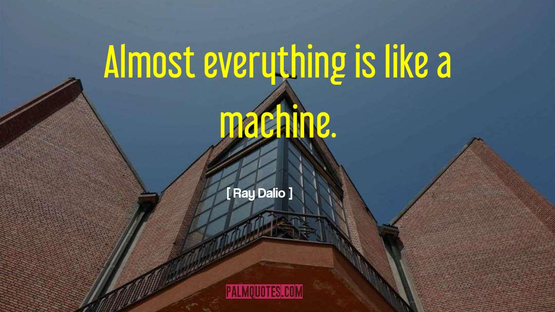 Ray Dalio Quotes: Almost everything is like a