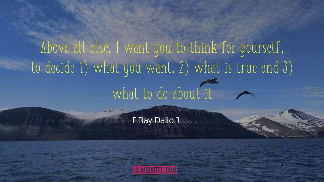 Ray Dalio Quotes: Above all else, I want