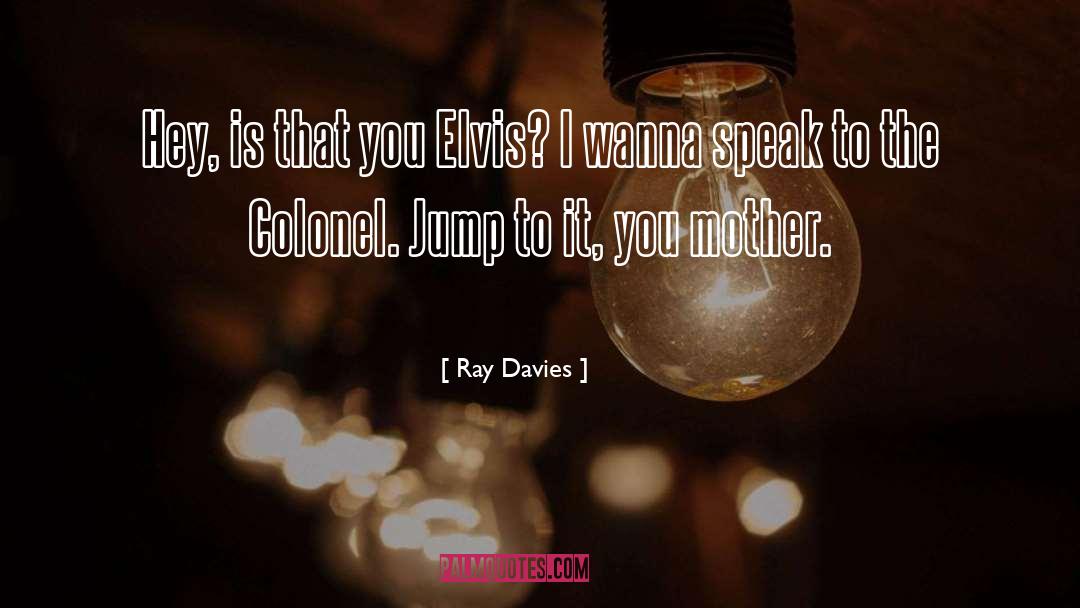 Ray Davies Quotes: Hey, is that you Elvis?