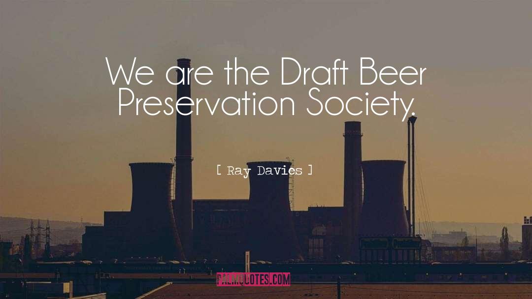 Ray Davies Quotes: We are the Draft Beer